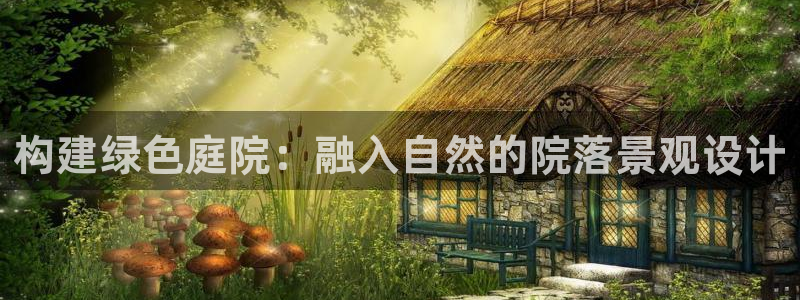 新宝GG啦78778：构建绿色庭院：融入自然的院落景观设计